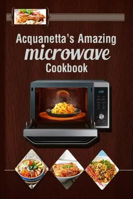 Acquanetta's Amazing Microwave Cookbook: Meals under 10 minutes - Paperback