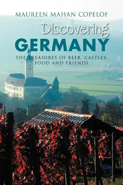 Discovering Germany: The Treasures of Beer, Castles, Food and Friends - Paperback