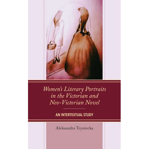 Women's Literary Portraits in the Victorian and Neo-Victorian Novel: An Intertextual Study - Paperback