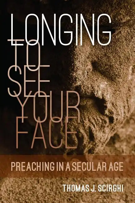 Longing to See Your Face: Preaching in a Secular Age - Paperback