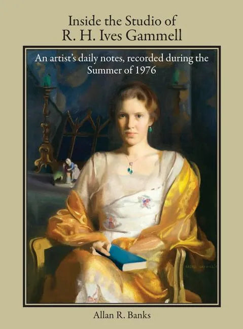 Inside the Studio of R. H. Ives Gammell: An Artist's Daily Notes, Recorded During the Summer of 1976 - Hardcover