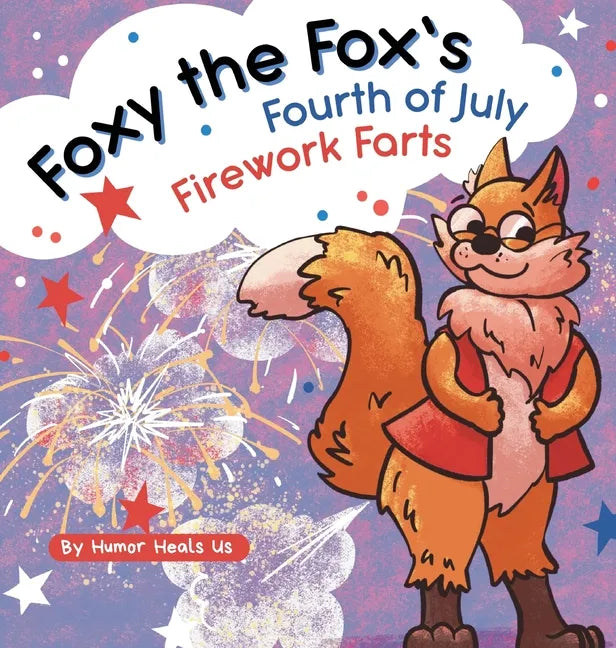 Foxy the Fox's Fourth of July Firework Farts: A Funny Picture Book For Kids and Adults About a Fox Who Farts, Perfect for Fourth of July - Hardcover
