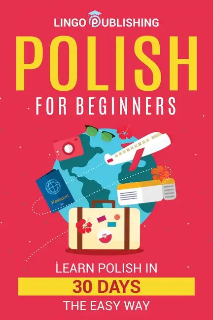 Polish for Beginners: Learn Polish in 30 Days the Easy Way - Paperback
