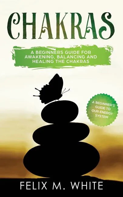 Chakras: A Beginner's Guide for Awakening, Balancing and Healing the Chakras. - Paperback
