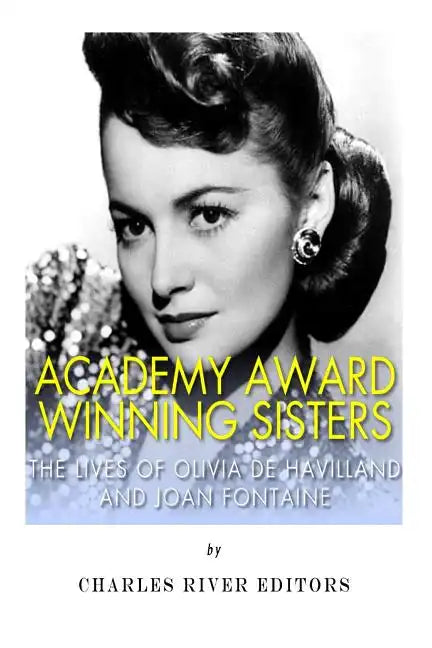 Academy Award Winning Sisters: The Lives of Olivia de Havilland and Joan Fontaine - Paperback