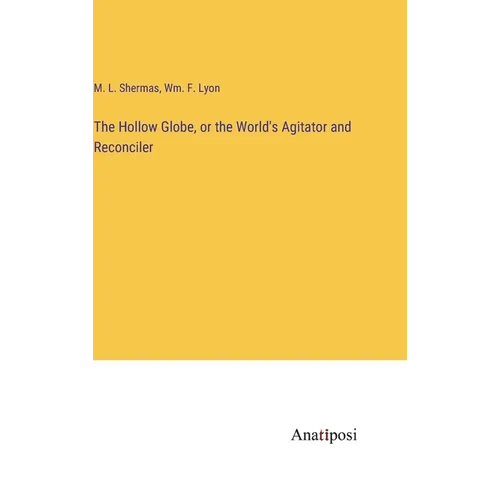 The Hollow Globe, or the World's Agitator and Reconciler - Hardcover
