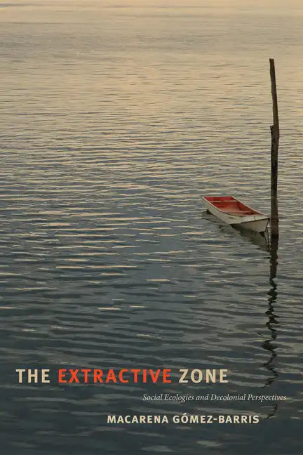 The Extractive Zone: Social Ecologies and Decolonial Perspectives - Paperback