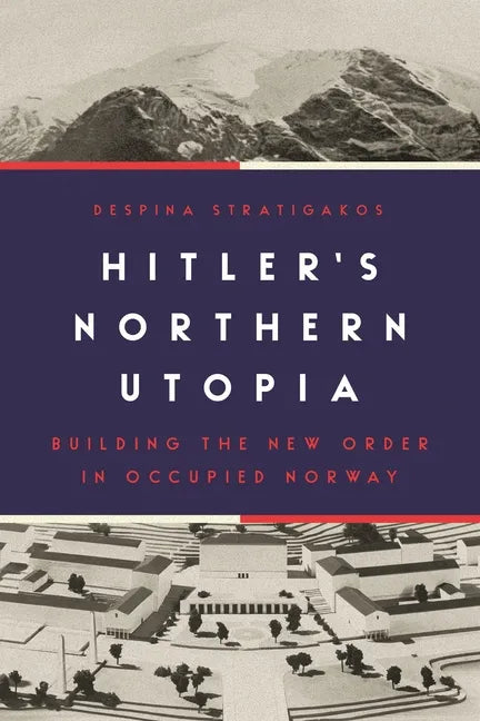 Hitler's Northern Utopia: Building the New Order in Occupied Norway - Paperback
