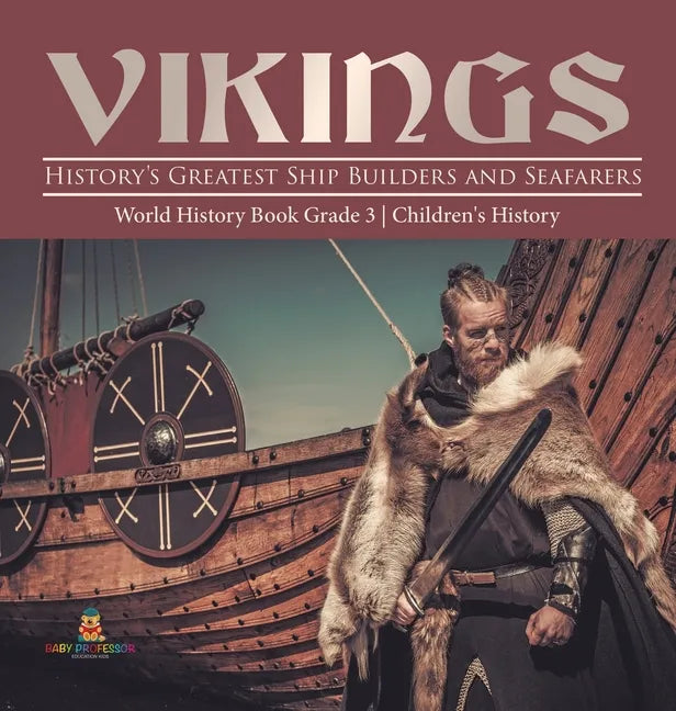 Vikings: History's Greatest Ship Builders and Seafarers World History Book Grade 3 Children's History - Hardcover