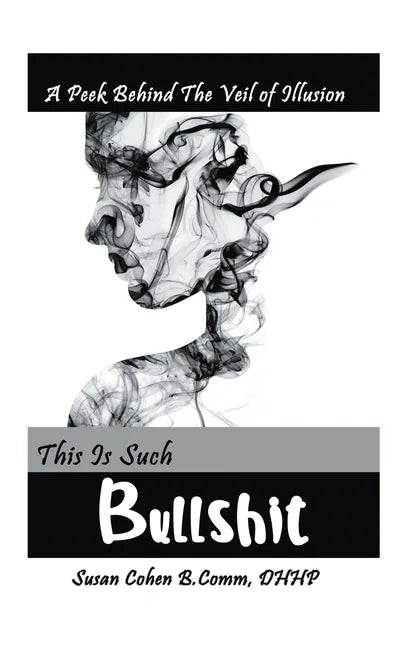 This Is Such Bullshit: A Peek Behind the Veil of Illusion - Hardcover