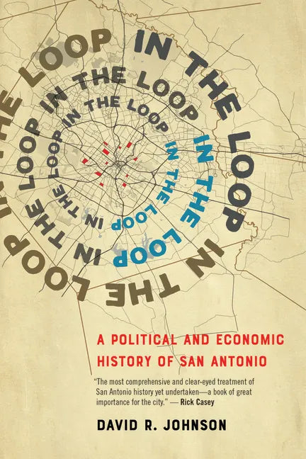 In the Loop: A Political and Economic History of San Antonio - Hardcover