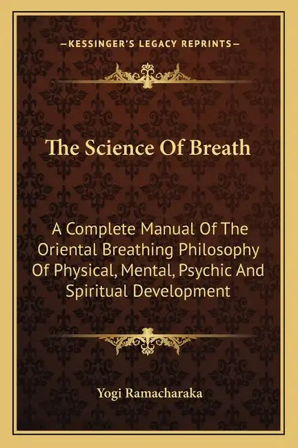 The Science of Breath: A Complete Manual of the Oriental Breathing Philosophy of Physical, Mental, Psychic and Spiritual Development - Paperback