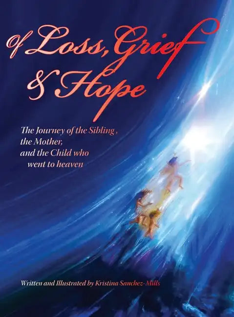 Of Loss, Grief and Hope: The Journey of the Sibling, the Mother and the Child who went to heaven - Hardcover