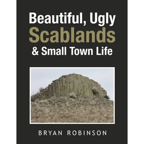 Beautiful, Ugly Scablands & Small Town Life - Paperback