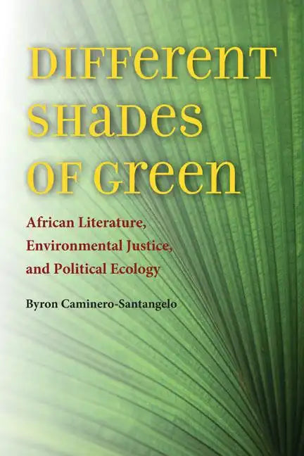 Different Shades of Green: African Literature, Environmental Justice, and Political Ecology - Paperback