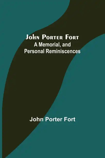 John Porter Fort: A Memorial, and Personal Reminiscences - Paperback