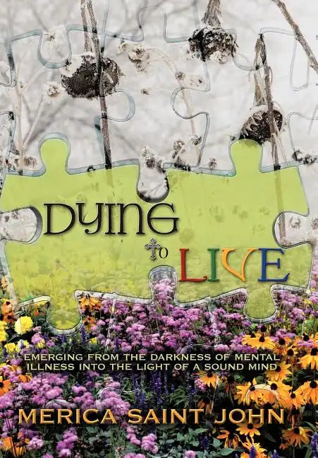 Dying to Live: Emerging from the Darkness of Mental Illness Into the Light of a Sound Mind - Hardcover