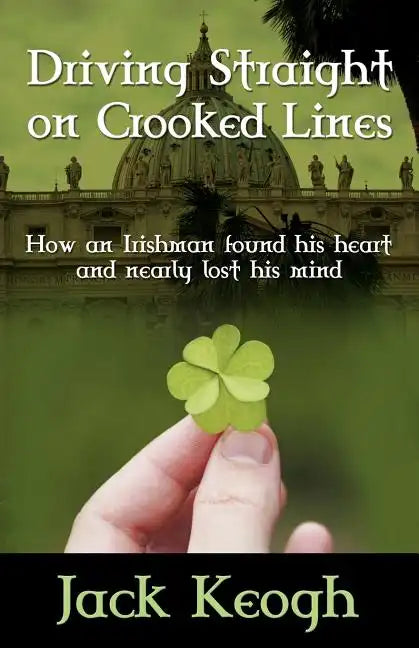 Driving Straight on Crooked Lines: How an Irishman Found His Heart and Nearly Lost His Mind - Paperback