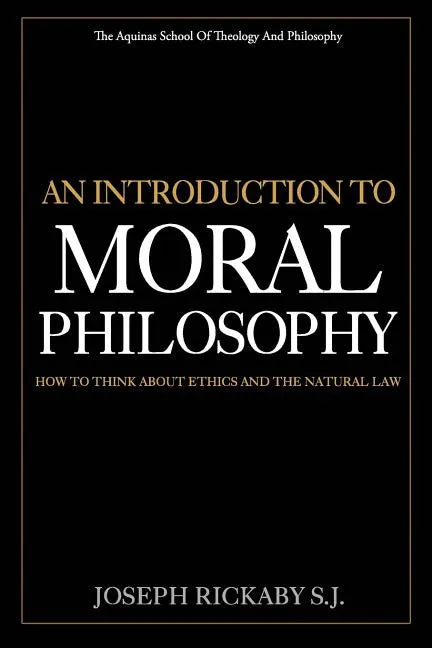 An Introduction To Moral Philosophy: How To Think About Ethics And The Natural Law - Paperback