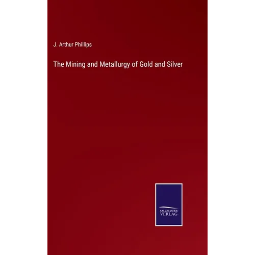 The Mining and Metallurgy of Gold and Silver - Hardcover