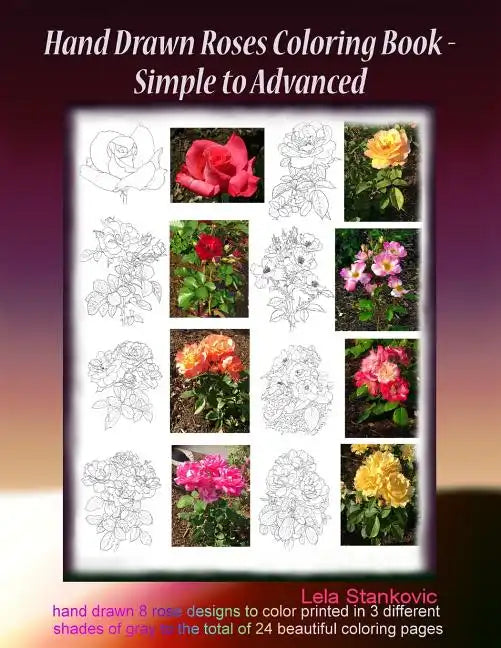 Hand Drawn Roses Coloring Book - Simple to Advanced: Hand drawn 8 rose designs to color printed in 3 different shades of gray to the total of 24 beaut - Paperback