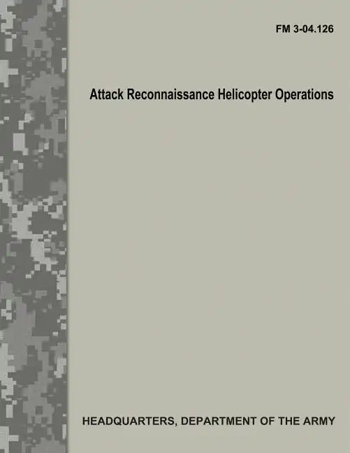Attack Reconnaissance Helicopter Operations (FM 3-04.126) - Paperback