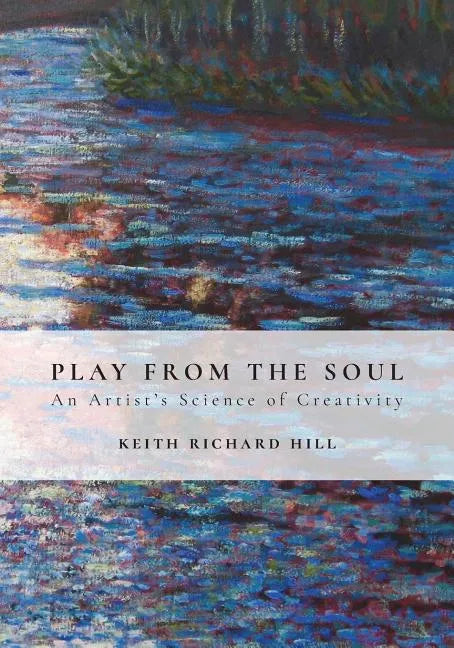 Play from the Soul: An Artist's Science of Creativity - Paperback