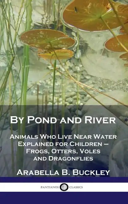 By Pond and River: Animals Who Live Near Water Explained for Children - Frogs, Otters, Voles and Dragonflies - Hardcover