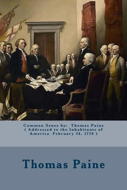 Common Sense by: Thomas Paine ( Addressed to the Inhabitants of America February 14, 1776 ) - Paperback