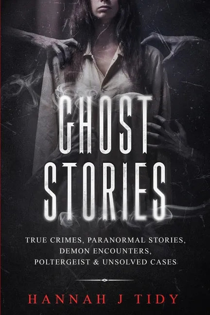 Ghost Stories: True crimes, Paranormal stories, Demon encounters, poltergeist & unsolved cases. - Paperback