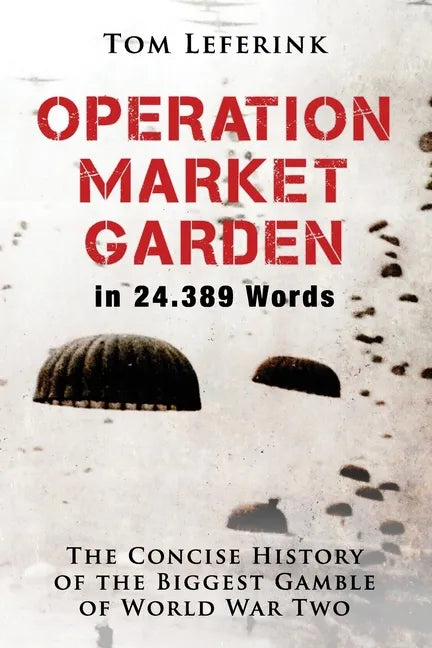 Operation Market Garden in 24.389 Words: The Concise History of the Biggest Gamble of World War Two - Paperback