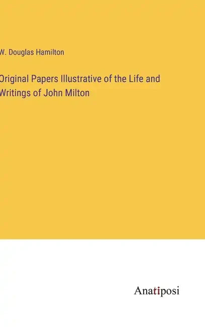 Original Papers Illustrative of the Life and Writings of John Milton - Hardcover