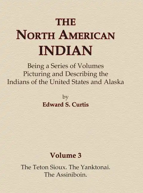 The North American Indian Volume 3 - The Teton Sioux, The Yanktonai, The Assiniboin - Hardcover
