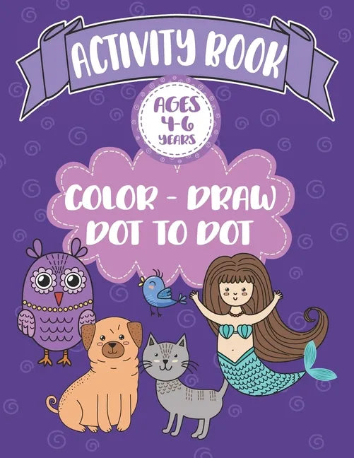 Activity Book Ages 4-6 Years Color-Draw Dot To Dot: Large Kids Coloring, Drawing and Dot to Dot Fun with Positive Sayings - Paperback