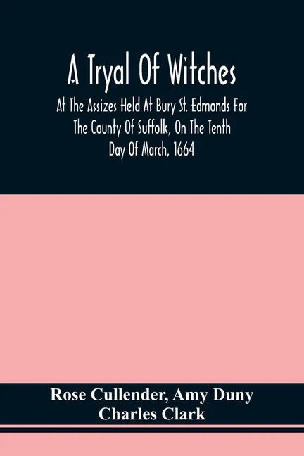 A Tryal Of Witches, At The Assizes Held At Bury St. Edmonds For The County Of Suffolk, On The Tenth Day Of March, 1664, Before Sir Matthew Hale Kt., T - Paperback