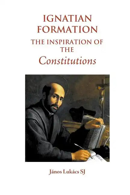 Ignatian Formation: The Inspiration of the Constitutions - Paperback