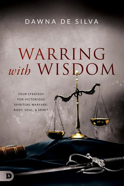 Warring with Wisdom: Your Strategy for Victorious Spiritual Warfare: Body, Soul, and Spirit - Paperback