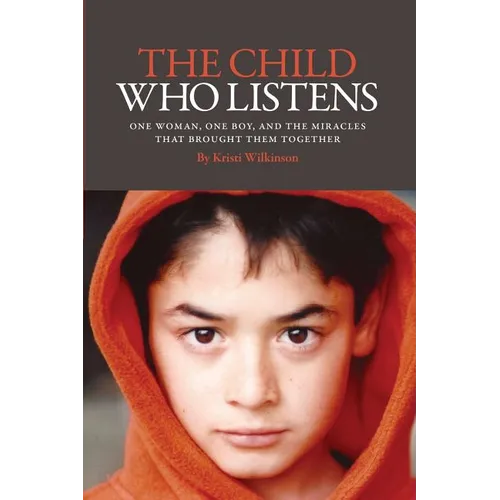 The Child Who Listens: One Woman, One Boy and the Miracles That Brought Them Together - Paperback