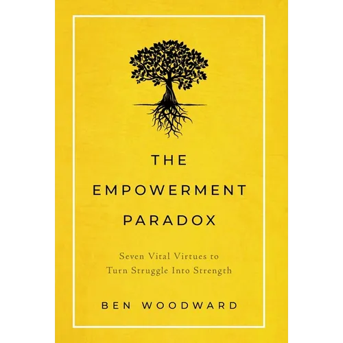 The Empowerment Paradox: Seven Vital Virtues to Turn Struggle Into Strength - Hardcover
