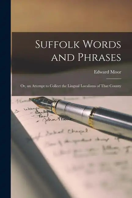Suffolk Words and Phrases: Or, an Attempt to Collect the Lingual Localisms of That County - Paperback