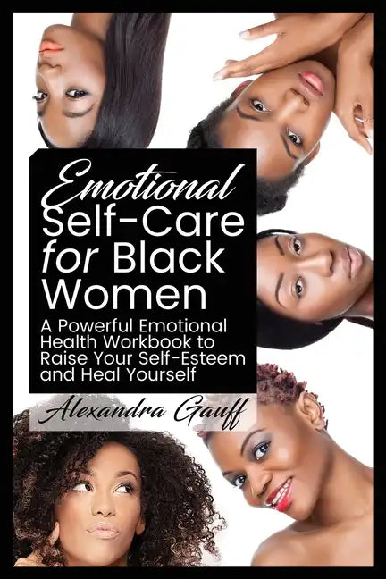 Emotional Self-Care for Black Women: A Powerful Emotional Health Workbook to Raise Your Self-Esteem and Heal Yourself - Paperback