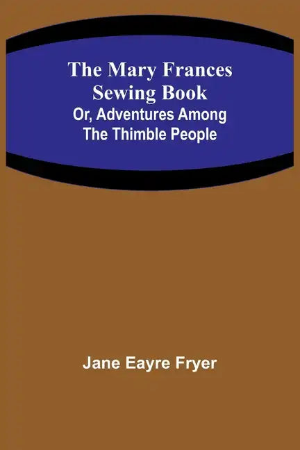 The Mary Frances Sewing Book; Or, Adventures Among the Thimble People - Paperback