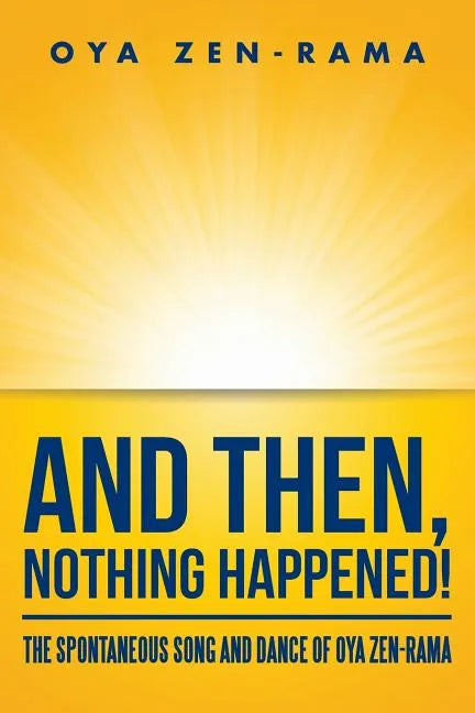 And Then, Nothing Happened!: The Spontaneous Song and Dance of Oya Zen-Rama - Paperback