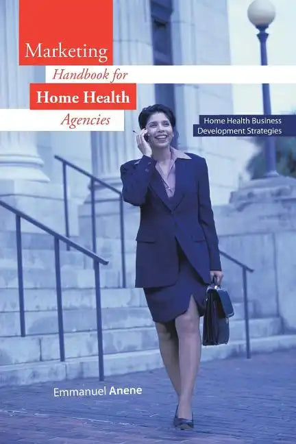 Marketing Handbook for Home Health Agencies: Home Health Business Development Strategies - Paperback