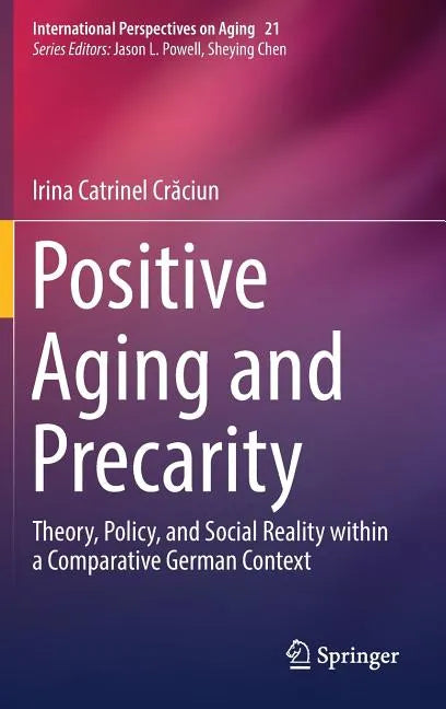 Positive Aging and Precarity: Theory, Policy, and Social Reality Within a Comparative German Context - Hardcover