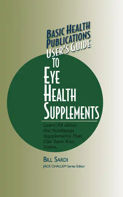 Basic Health Publications User's Guide to Eye Health Supplements: Learn All about the Nutritional Supplements That Can Save Your Vision - Paperback