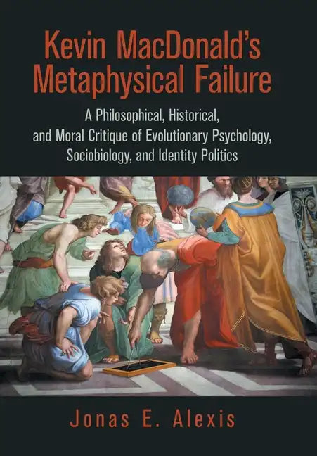 Kevin Macdonald's Metaphysical Failure: a Philosophical, Historical, and Moral Critique of Evolutionary Psychology, Sociobiology, and Identity Politic - Hardcover