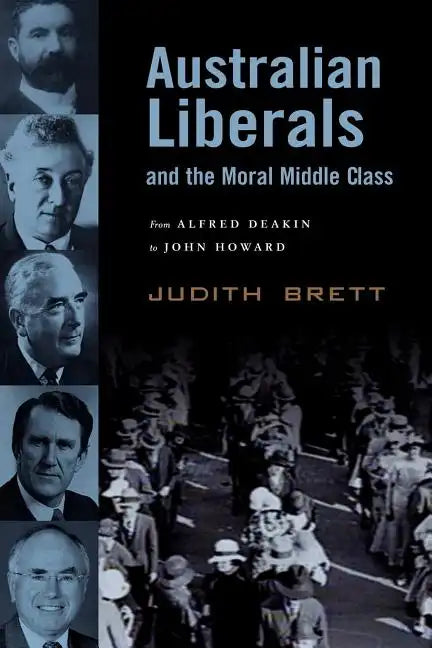 Australian Liberals and the Moral Middle Class: From Alfred Deakin to John Howard - Paperback