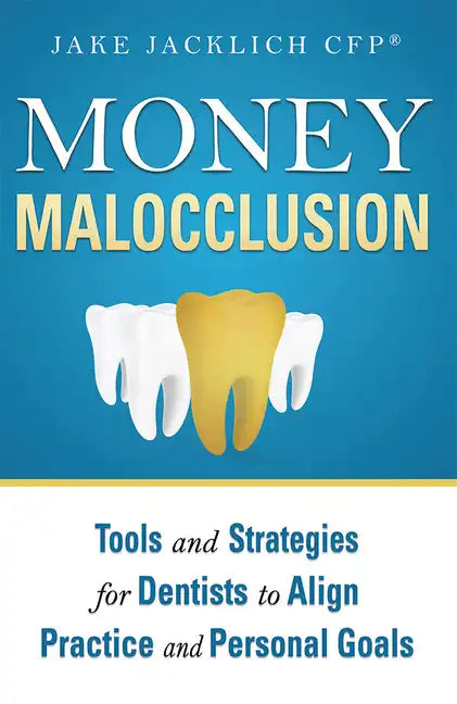 Money Malocclusion: Tools and Strategies for Dentists to Align Practice and Personal Goals - Paperback