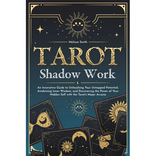 Tarot Shadow Work: An Innovative Guide to Unleashing Your Untapped Potential, Awakening Inner Wisdom, and Discovering the Power of Your H - Paperback